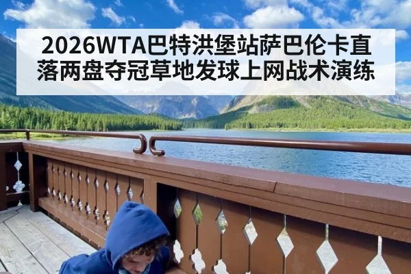 2026WTA巴特洪堡站萨巴伦卡直落两盘夺冠草地发球上网战术演练