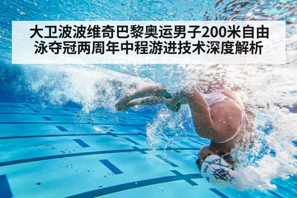大卫波波维奇巴黎奥运男子200米自由泳夺冠两周年中程游进技术深度解析