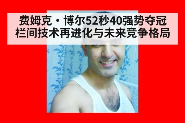 费姆克·博尔52秒40强势夺冠 栏间技术再进化与未来竞争格局